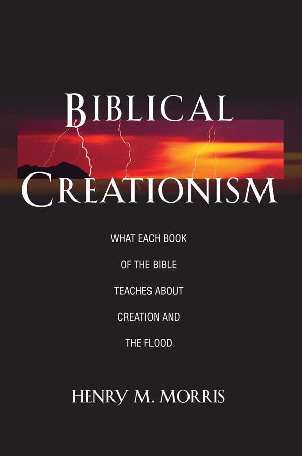Biblical Creationism: What Each Book of the Bible Teaches about Creation and the Flood
