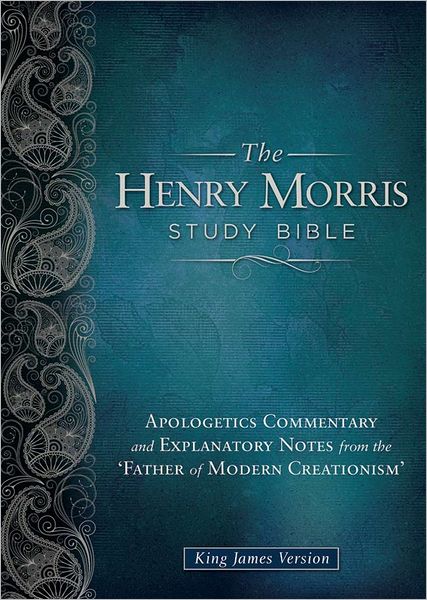 The Henry Morris Study Bible: Apologetics Commentary and Explanatory Notes from the 'Father of Modern Creationism'