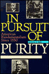 In Pursuit of Purity: A History of American Fundamentalism since 1850