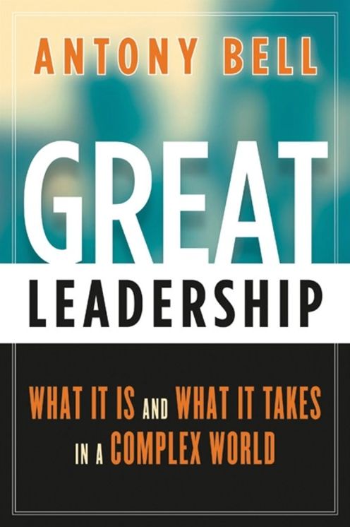 Great Leadership: What It Is and What It Takes in a Complex World