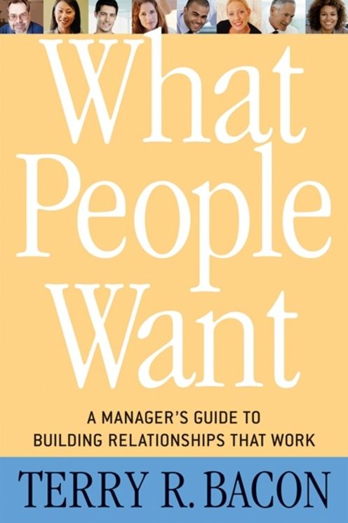 What People Want: A Manager's Guide to Building Relationships That Work