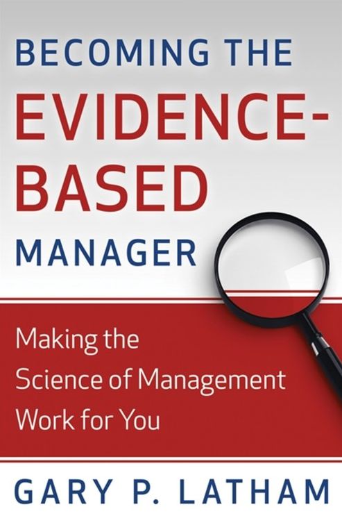 Becoming the Evidence-Based Manager: Making the Science of Management Work for You