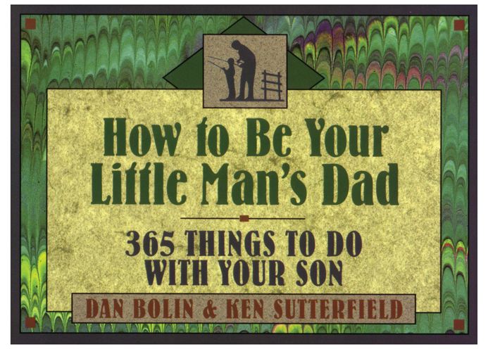 How to Be Your Little Man's Dad: 365 Things to Do with Your Son