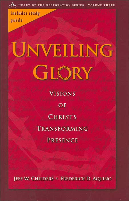 Unveiling Glory (Heart of the Restoration Series #3): Visions of Christ's Transforming Presence