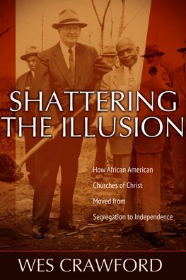 Shattering the Illusion : How African American Churches of Christ Moved from Segregation to Independence