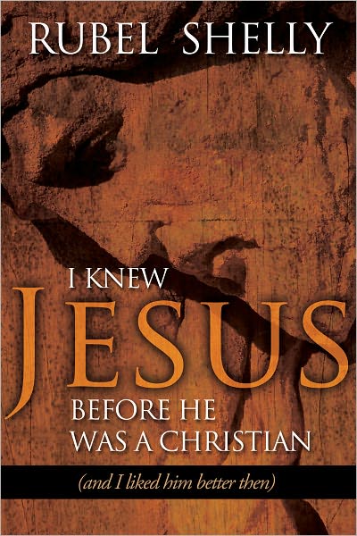 I Knew Jesus before He Was a Christian: (and I Liked Him Better Then)