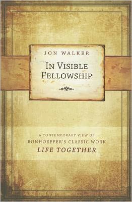 In Visible Fellowship: A Contemporary View of Bonhoeffer's Classic Work Life Together