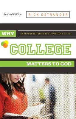 Why College Matters to God, Revised Edition: An Introduction to the Christian College