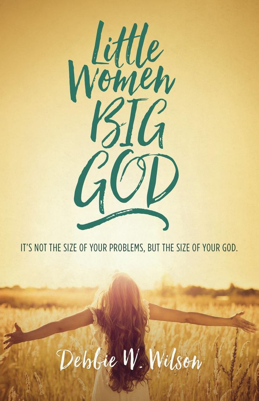 Little Women, Big God: It's not the size of your problems, but the size of your God