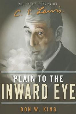 Plain to the Inward Eye: Selected Essays on C. S. Lewis