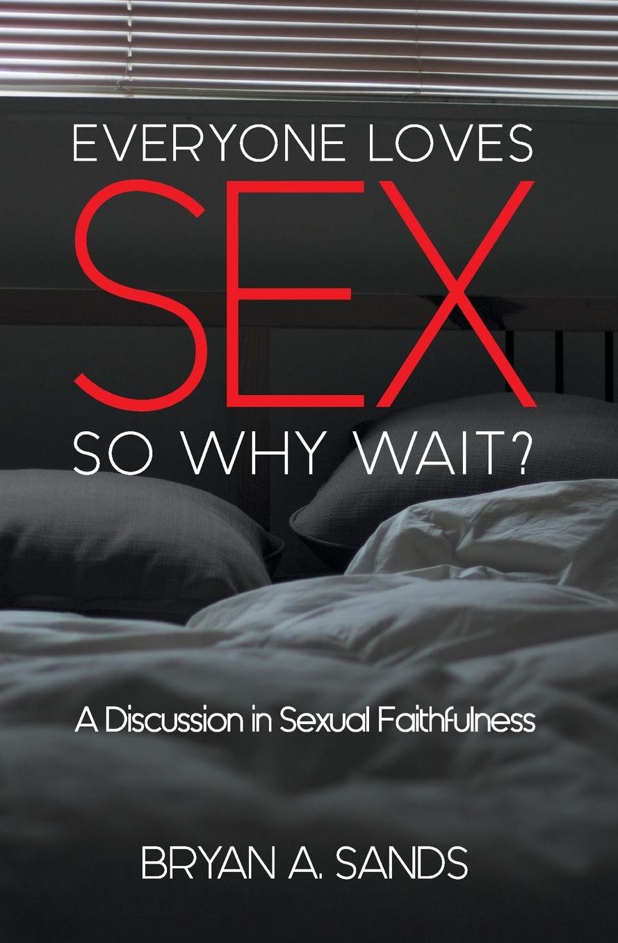 Everyone Loves Sex: So Why Wait?: A Discussion in Sexual Faithfulness