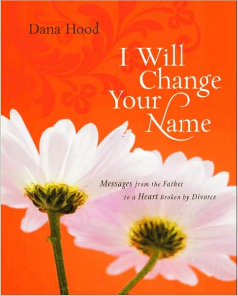 I Will Change Your Name!: Messages from the Father to a Heart Broken by Divorce