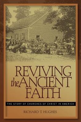 Reviving the Ancient Faith: The Story of Churches of Christ in America