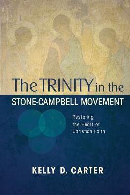 Trinity in the Stone-Campbell Movement: Restoring the Heart of Christian Faith