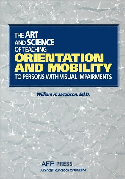 Art and Science of Teaching Orientation and Mobility to Persons with Visual Impairments