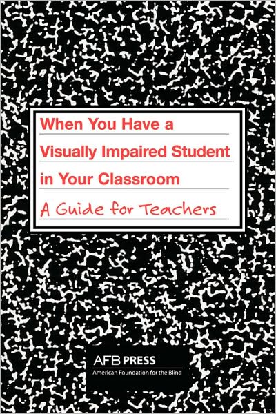 When You Have a Visually Impaired Student in Your Classroom: A Guide for Teachers