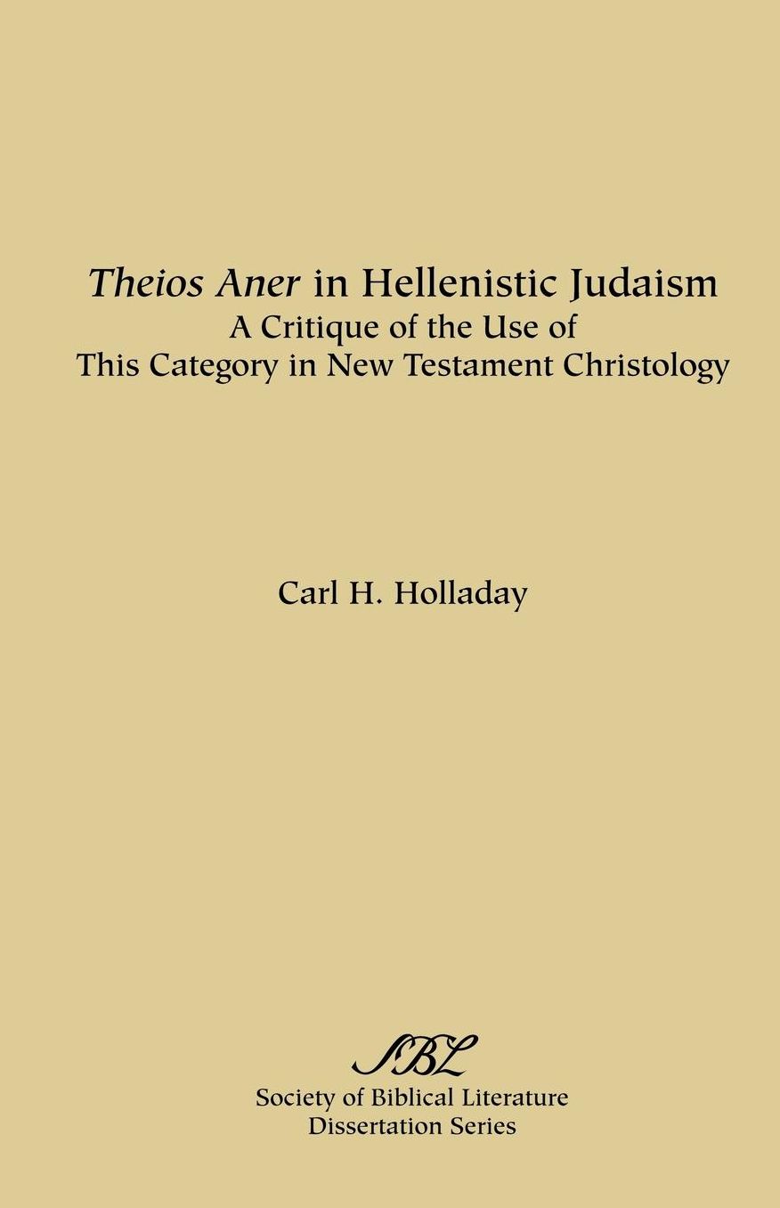 Theios Aner in Hellenistic-Judaism: A Critique of the Use of This Category in New Testament Christology