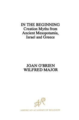 In the Beginning: Creation Myths from Ancient Mesopotamia, Israel and Greece
