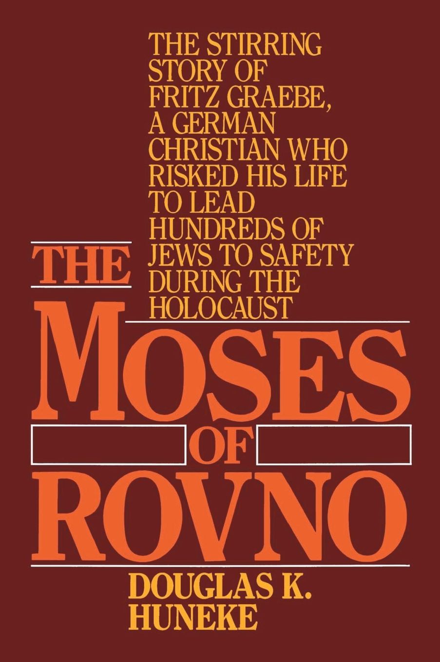 The Moses of Rovno: The Stirring Story of Fritz Graebe, a German Christian Who Risked His Life to Lead Hundreds of Jews to Safety During the Holocaust