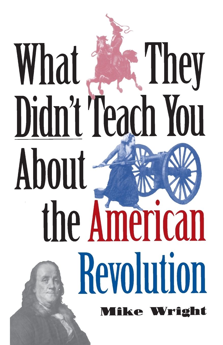 What They Didn't Teach You about the American Revolution