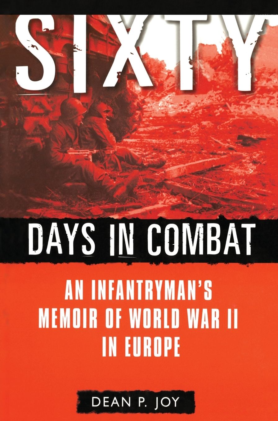 Sixty Days in Combat: An Infantryman's Memoir of World War II in Europe