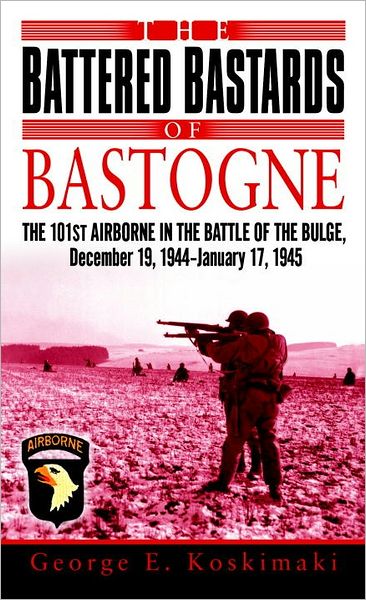 The Battered Bastards of Bastogne: The 101st Airborne in the Battle of the Bulge, December 19,1944-January 17,1945