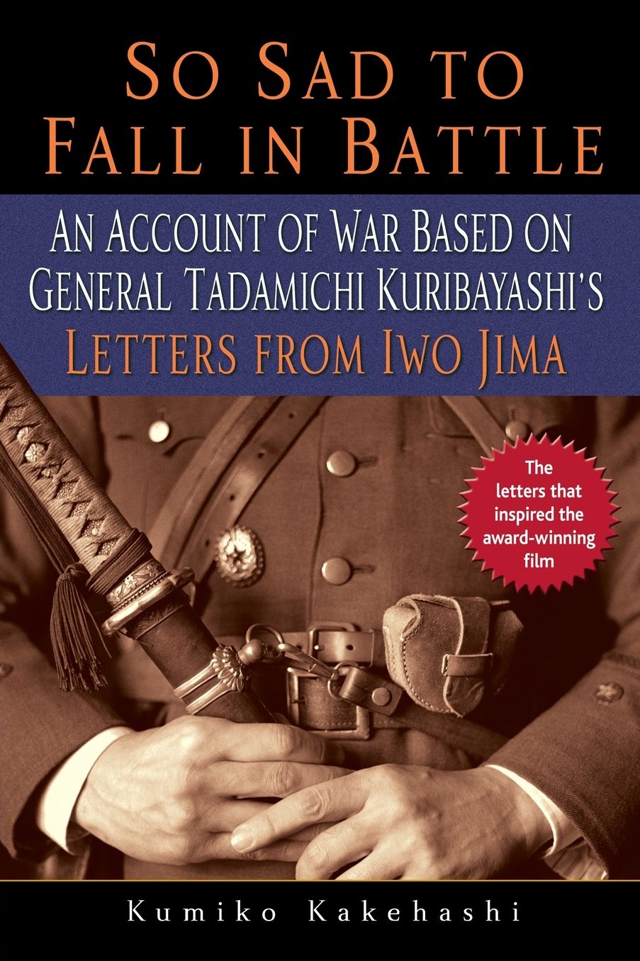 So Sad to Fall in Battle: An Account of War Based on General Tadamichi Kuribayashi's Letters from Iwo Jima