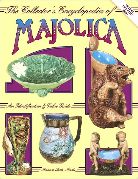 The Collector's Encyclopedia of Majolica: An Identification & Value Guide