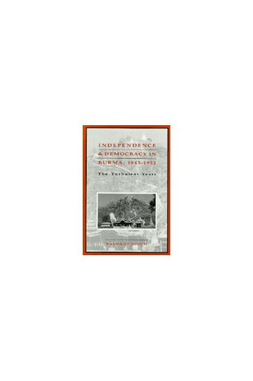 Independence and Democracy in Burma, 1945-1952: The Turbulent Years