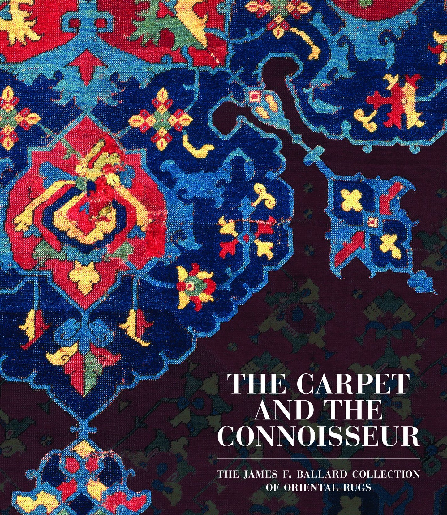 The Carpet and the Connoisseur: The James F. Ballard Collection of Oriental Rugs