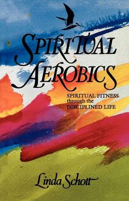Spiritual Aerobics: Spiritual Fitness through the Disciplined Life