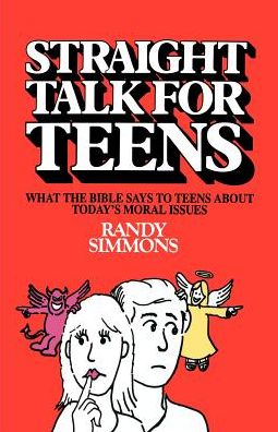 Straight Talk for Teens: What the Bible Says to Teens about Today's Moral Issues