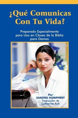 Que Comunicas Con Tu Vida?: Preparado Especialmente Para USO En Clases de la Biblia Para Damas