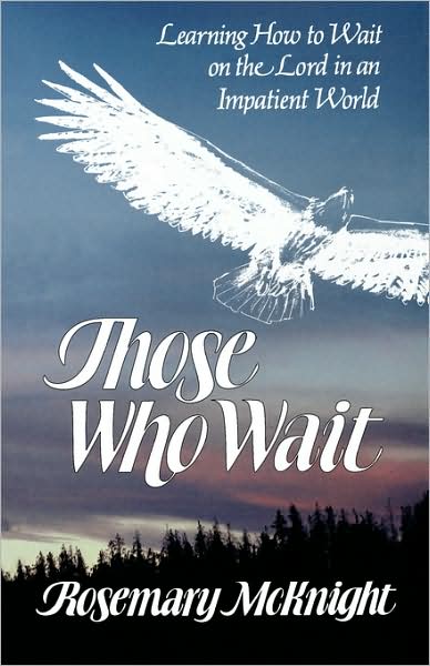 Those Who Wait: Learning how to Wait on the Lord in an Impatient World