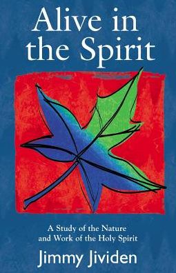 Alive in the Spirit: A Study of the Nature and Work of the Holy Spirit