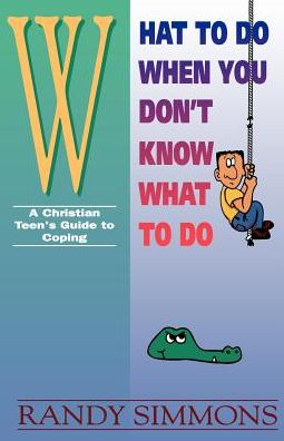 What to Do when You Don't Know What to Do: A Christian Teen's Guide to Coping