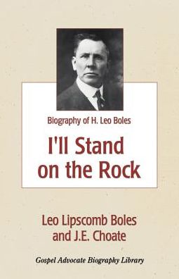 I'll Stand on the Rock: A Biography of H. Leo Boles