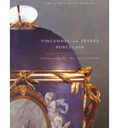 Vincennes and Sevres Porcelain: Catalogue of the Collections of the J. Paul Getty Museum