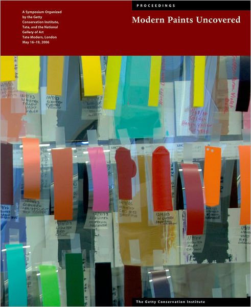 Modern Paints Uncovered: Proceedings from the Modern Paints Uncovered Symposium Organized by the Getty Conservation Institute, Tate, and the National Gallery of Art