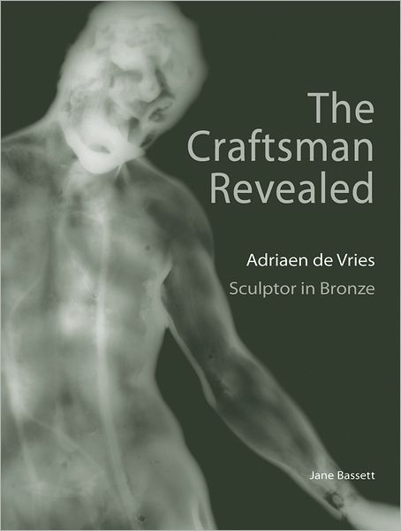 The Craftsman Revealed: Adrien de Vries, Scupltor in Bronze