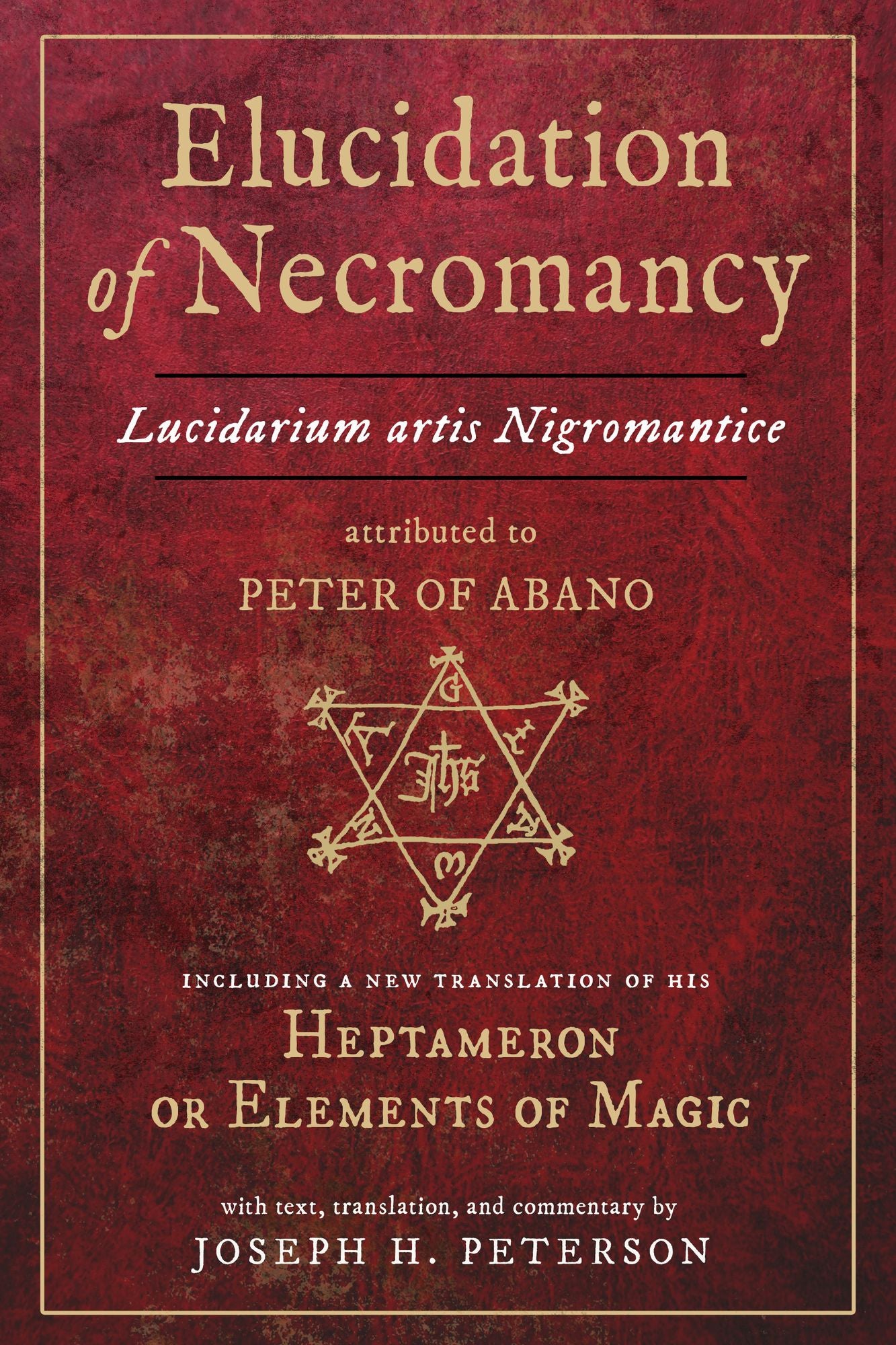 Elucidation of Necromancy: Lucidarium Artis Nigromantice, Attributed to Peter of Abano Including a New Translation of His Heptameron or Elements of Magic