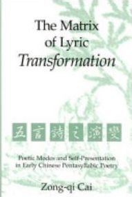 The Matrix of Lyric Transformation: Poetic Modes and Self-Presentation in Early Chinese Pentasyllabic Poetry