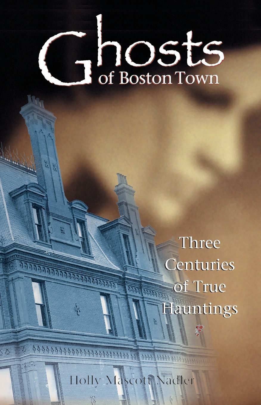 Ghosts of Boston Town: Three Centuries of True Hauntings
