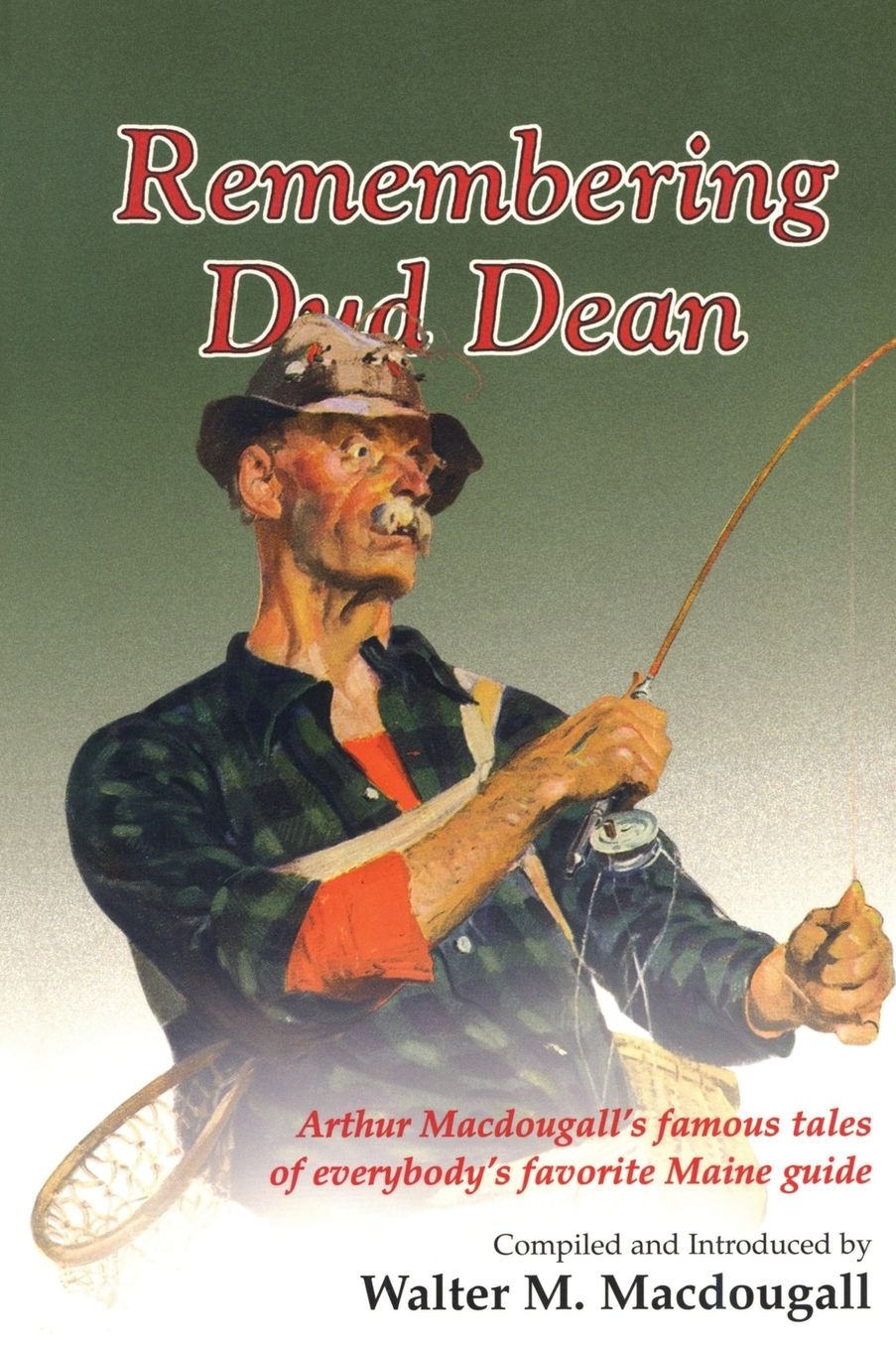 Remembering Dud Dean: Arthur Macdougall's Famous Tales of Everybody's Favorite Maine Guide