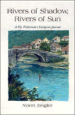 Rivers of Shadow, Rivers of Sun: A Fly Fisher's European Journal