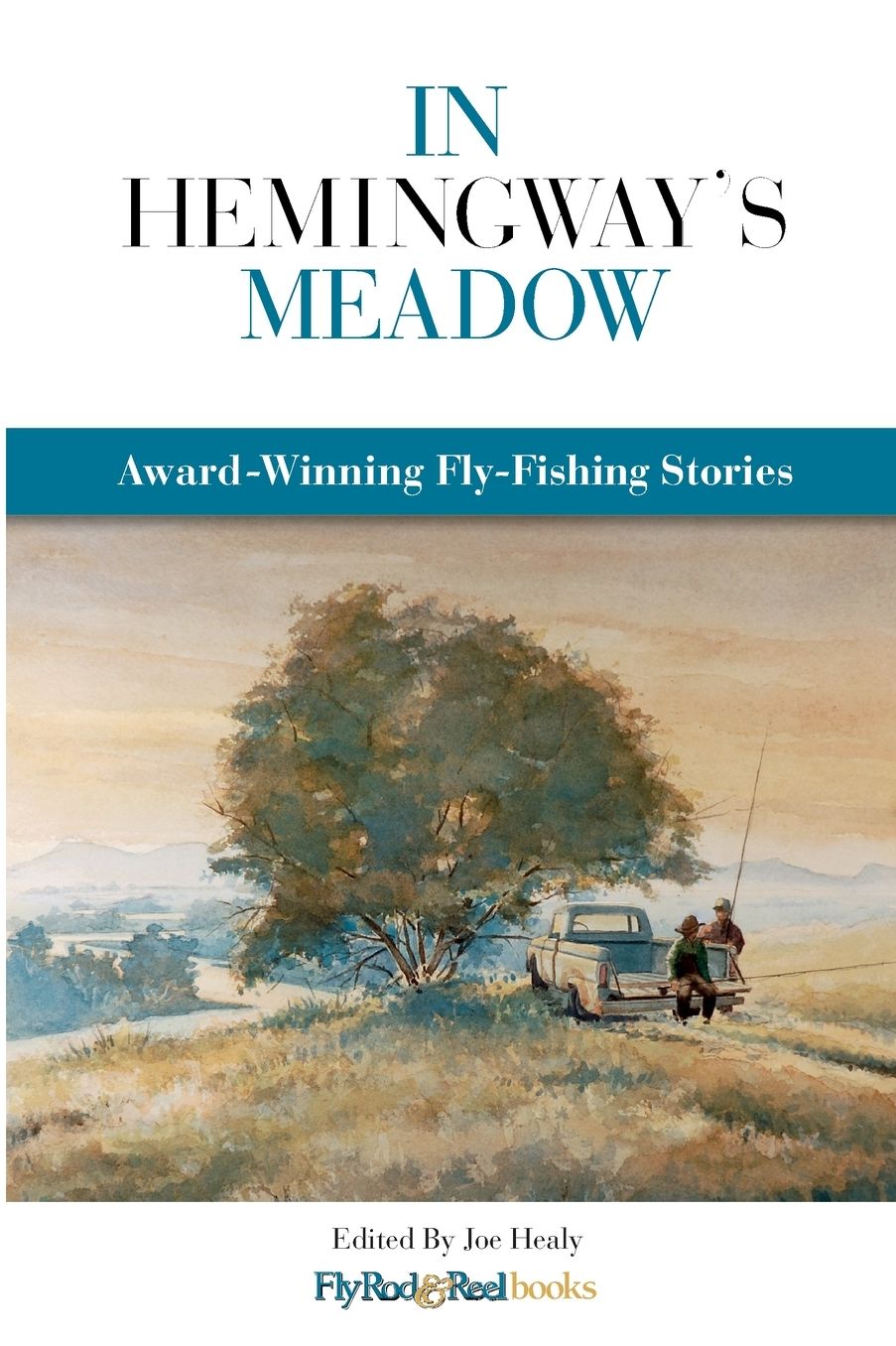 In Hemingway's Meadow: Award-Winning Fly-Fishing Stories, Vol. 1