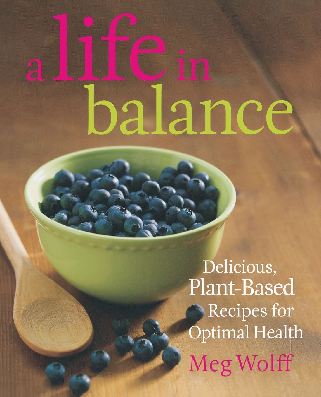 A Life in Balance: Delicious, Plant-Based Recipes For Optimal Health