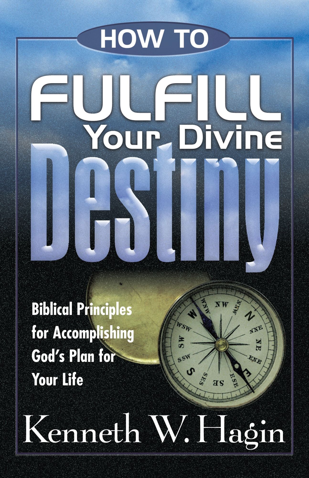 How To Fulfill Your Divine Destiny: Biblical Principles for Accomplishing God's Plan for Your Life