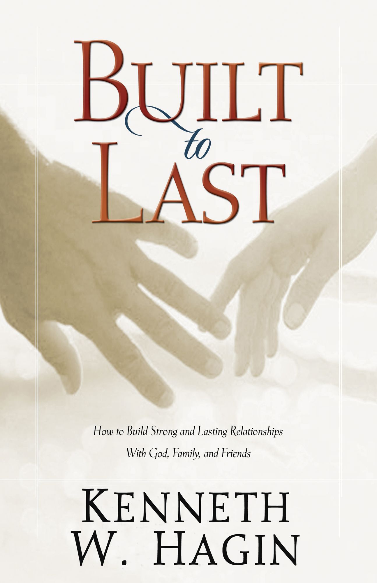 Built to Last: How to Build Strong and Lasting Relationships With God, Family, and Friends