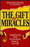 The Gift of Miracles: Experiencing God's Extraordinary Power in Your Life